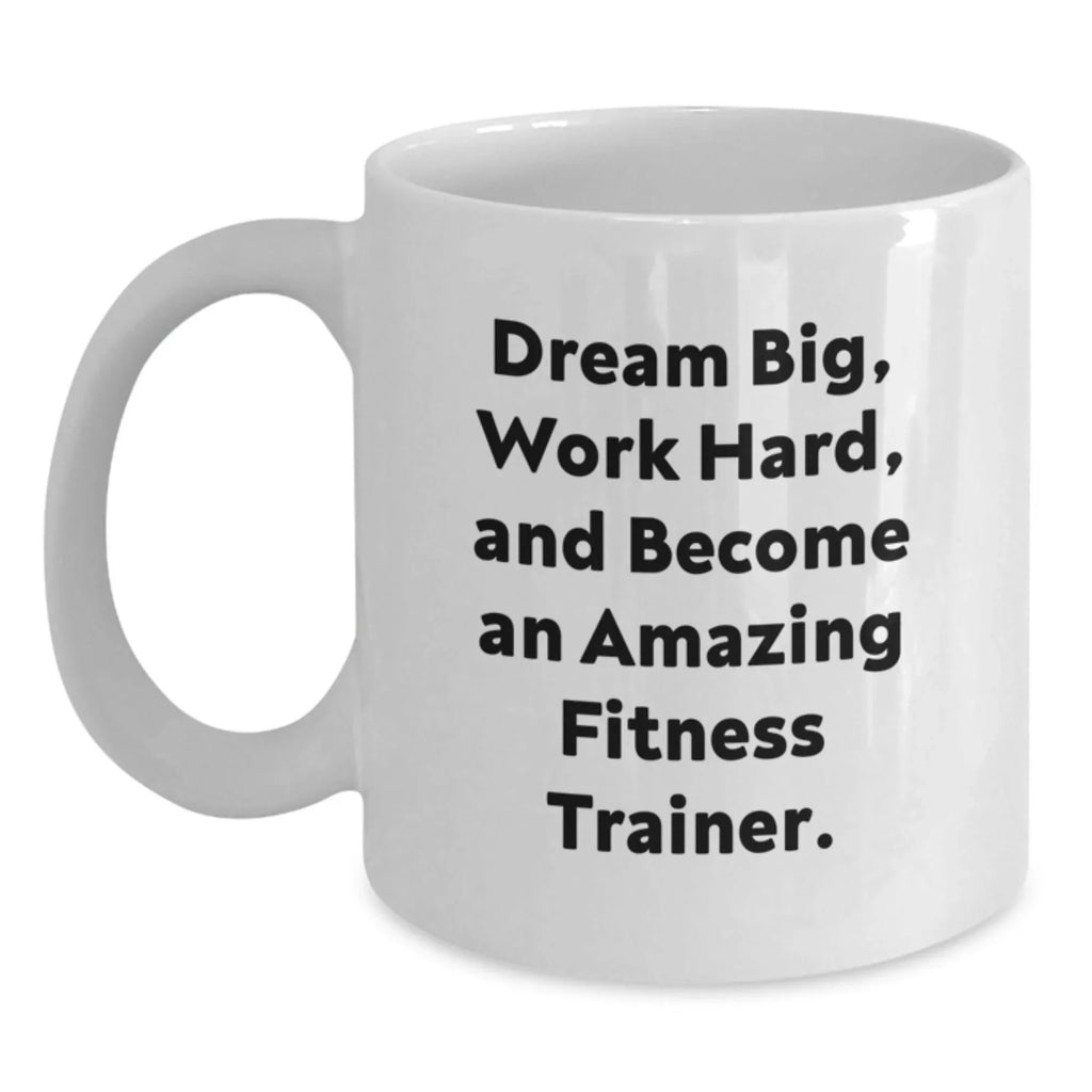 Fitness Trainer Inspired White Coffee Mug, Dream Big, Work Hard, Gifts from Friends, Gifts for Fitness Trainers Birthday