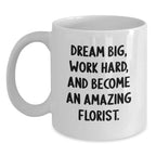 Funny Florist Gifts from Friends for Birthday Florist - 'Dream Big, Work Hard, And Become An Amazing Florist.' White Coffee Mug