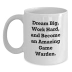 Game Warden Gifts, Funny White Coffee Mug, Dream Big, Work Hard, and Become an Amazing Game Warden, Gifts from Friends, Gifts for Game Wardens, Birthday Unique