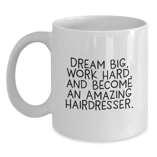 Gifts from Friends for Hairdresser - Inspirational White Coffee Mug, 'Dream Big, Work Hard, And Become An Amazing Hairdresser.' - Birthday Unique Gifts - Main