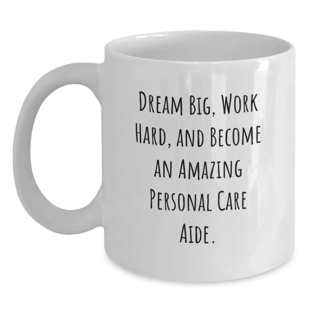 Inspirational Personal Care Aide Gifts from Friends - Dream Big, White Coffee Mug for Birthday