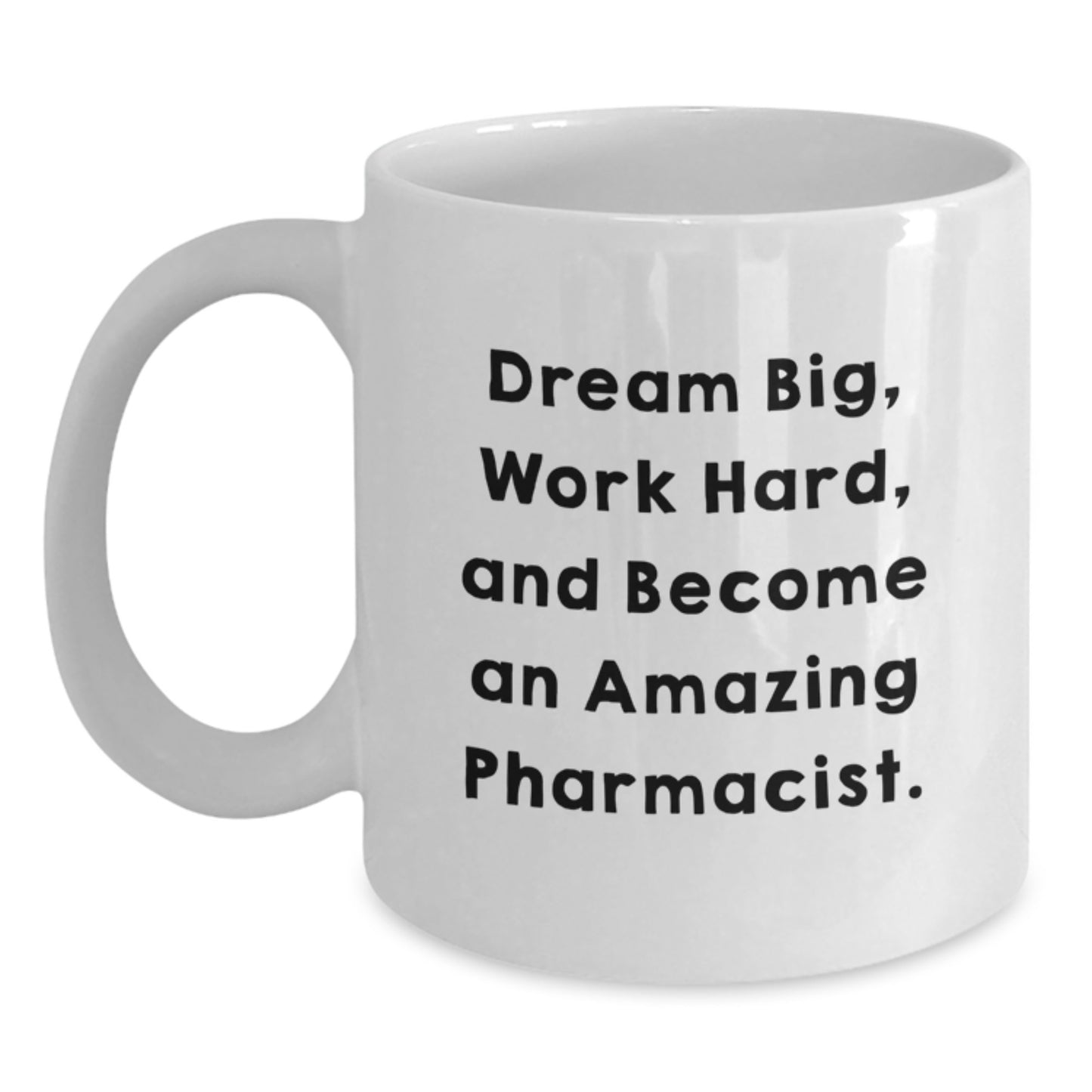 Inspirational Pharmacist Gifts for Him or Her - 'Dream Big, Work Hard, And Become An Amazing Pharmacist.' Funny White Coffee Mug for Birthday, Gifts from Friends or Family - Main