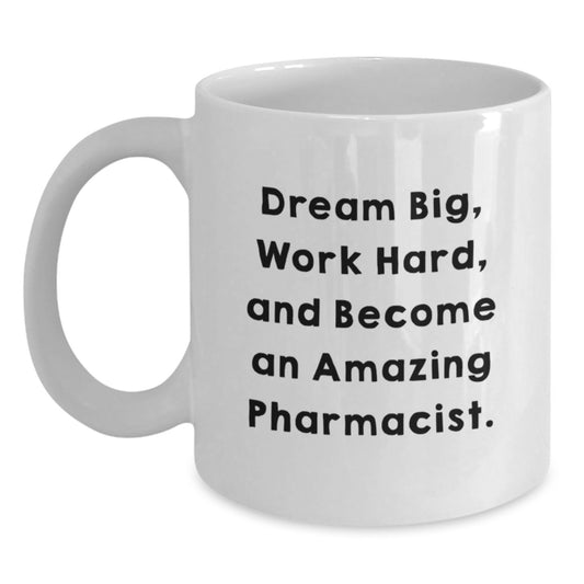 Inspirational Pharmacist Gifts for Him or Her - 'Dream Big, Work Hard, And Become An Amazing Pharmacist.' Funny White Coffee Mug for Birthday, Gifts from Friends or Family - Main