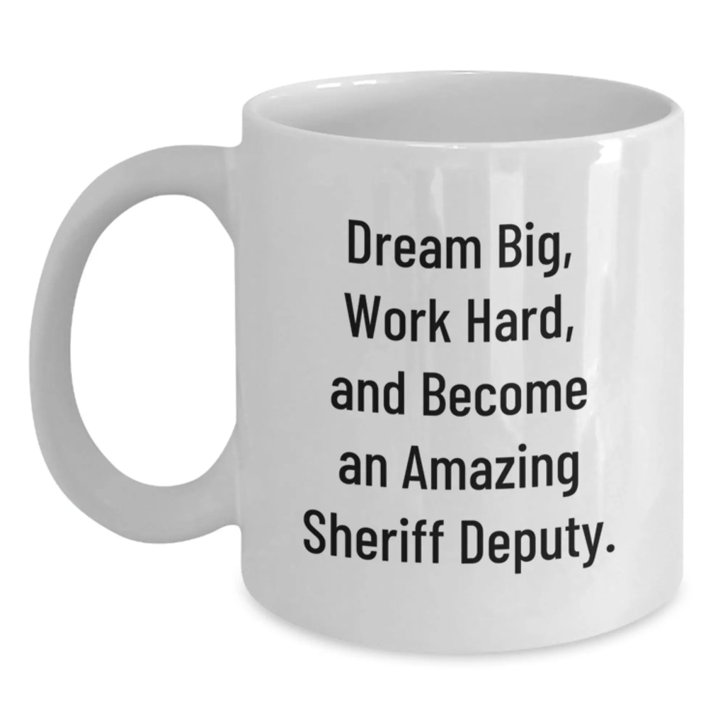 Funny Sheriff Deputy Gifts from Men for Birthday Unique Gifts, White Coffee Mugs for Sheriff Deputy, Inspirational Quote - 'Dream Big, Work Hard, And Become An Amazing Sheriff Deputy.' - Main