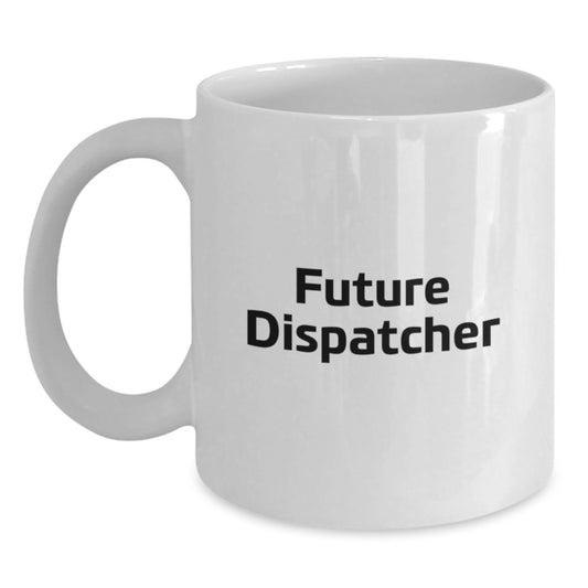 Funny Quotes for Future Dispatchers, White Coffee Mug Gifts from Friends for Dispatchers, Christmas Unique Presents - Main