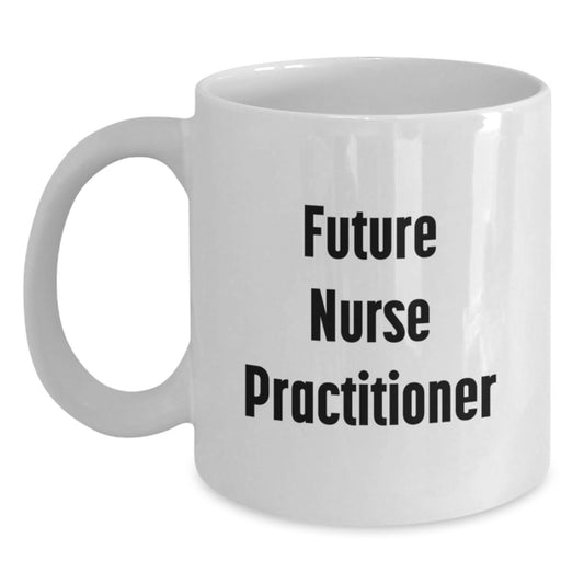 Funny Future Nurse Practitioner Gifts for Birthday, Inspirational White Coffee Mug from Friends, Gifts for Nurse Practitioner Men, Women, Coworkers, Family - Main