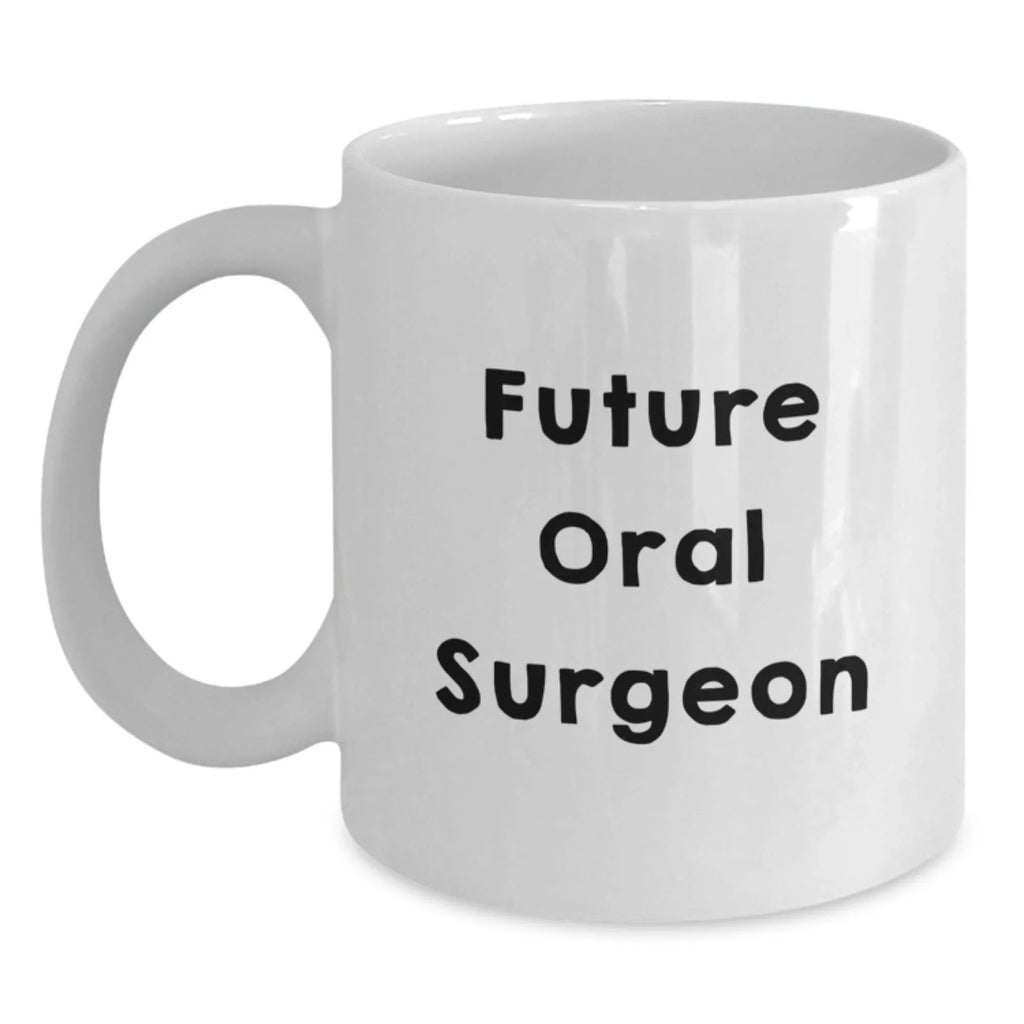 Funny Quote for Future Oral Surgeon White Coffee Mug Gifts from Family to Oral Surgeon, Unique Christmas Unique Gifts for Men Women Friends Coworkers