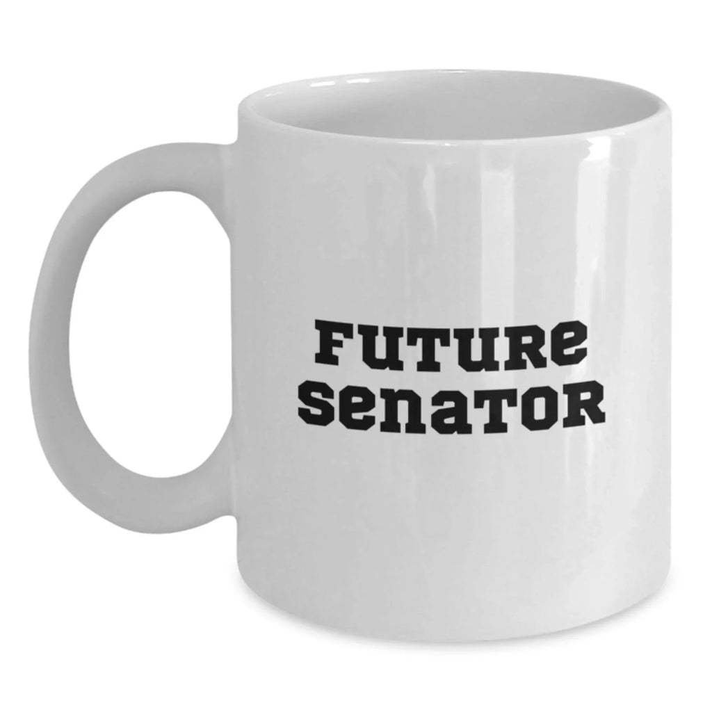 Funny Quote White Coffee Mug for Senator Gifts, Gifts from Friends to Senator, Unique Christmas Unique Gifts for Senator