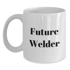 Funny Future Welder Gifts from Men to Friends and Family, White Coffee Mug, Christmas Unique Gifts for Welders, Inspirational Quote