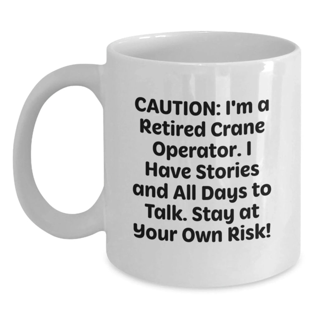 Funny Gifts from Friends for Crane Operator - Caution: I'm A Retired Crane Operator Humor White Coffee Mug, Perfect Christmas Unique Gifts
