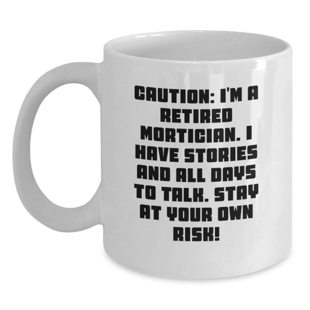 Funny Mortician Gift, White Coffee Mug for Mortician Friends - 'Caution: I'm A Retired Mortician...'