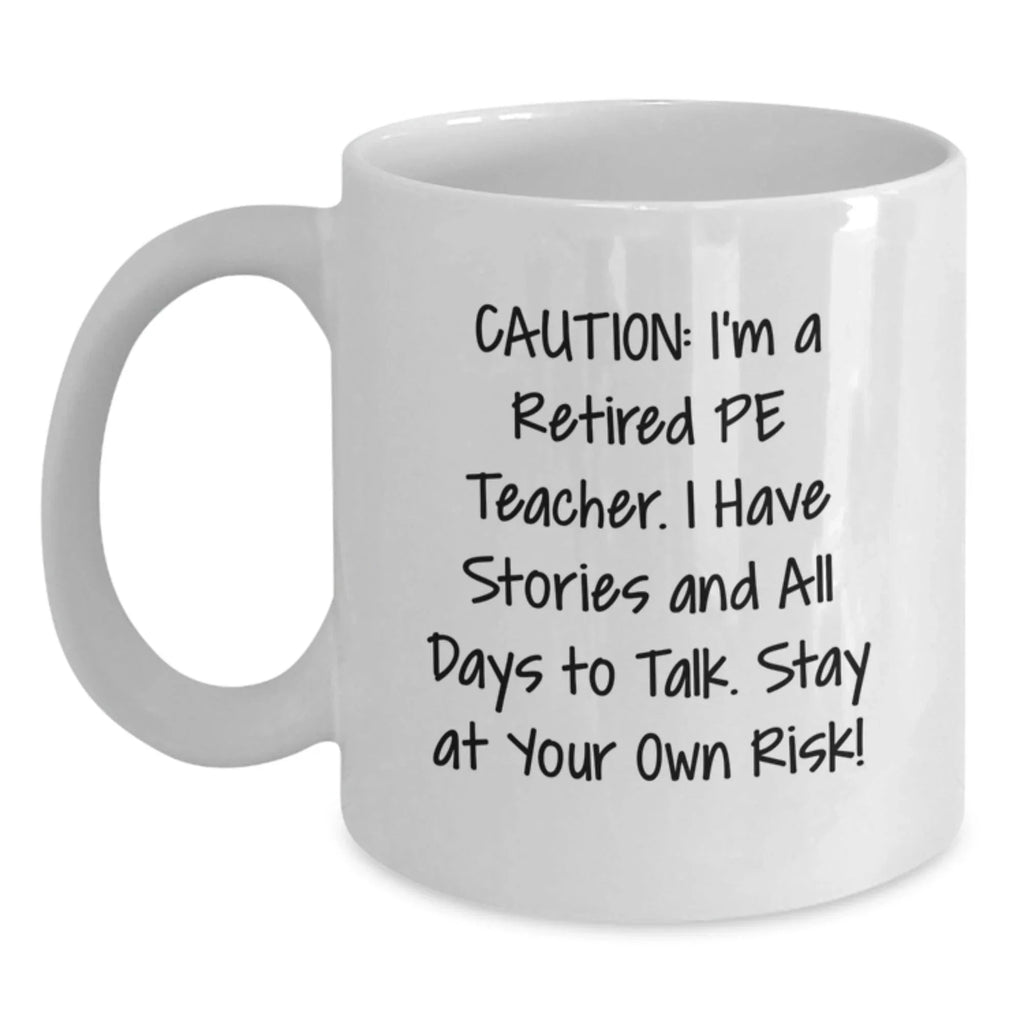 Funny PE Teacher Gifts for Men, Women, and Friends - Caution: I'm A Retired Pe Teacher Mug, White Coffee Mug, Christmas Unique Gifts from Family, Coworkers
