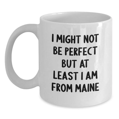 Funny Maine Coffee Mug Gifts from Friends to Family - I Might Not Be Perfect But At Least I Am From Maine, Birthday Unique Gifts for Maine Lovers, White Ceramic Mug - Main