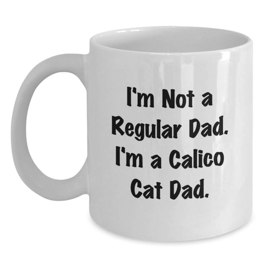 Funny Calico Cat Dad Gifts - White Coffee Mug for Calico Cat Graduation, 'I'm Not A Regular Dad. I'm A Calico Cat Dad.' Quote, Gifts from Men, for Calico Cat Lovers, Calico Cat Gifts - Main