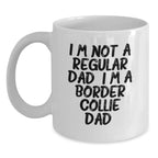 Funny Border Collie Dog Dad Gifts for Coffee Lovers on Valentine's - White Coffee Mug, Unique Gifts from Men for Women, Friends, Coworkers - I'm Not A Regular Dad. I'm A Border Collie Dad.