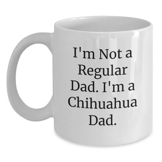 Funny Chihuahua Dog Gifts for Dad - White Coffee Mug - I'm Not A Regular Dad, I'm A Chihuahua Dad Christmas Treats for Men from Family - Main