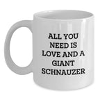 Funny Giant Schnauzer Dog Gifts from Friends and Family for Birthday, All You Need is Love and a Giant Schnauzer, White Coffee Mug for Giant Schnauzer Dog Lovers, Gifts for Giant Schnauzer Dog Owners