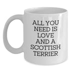 Funny Scottish Terrier Dog Gifts for Men - White Coffee Mug, All You Need Is Love And A Scottish Terrier, Gifts from Family, Christmas Unique