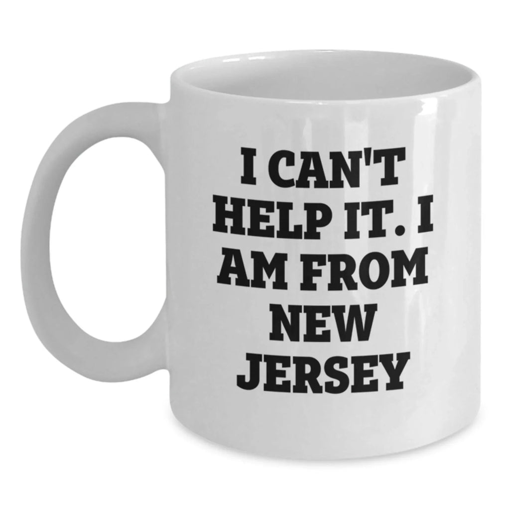 New Jersey White Coffee Mug, Funny Quote 'I Can't Help It I Am From New Jersey' Gifts for Men, Women, Friends, Family, and Coworkers, Christmas Unique Ideas