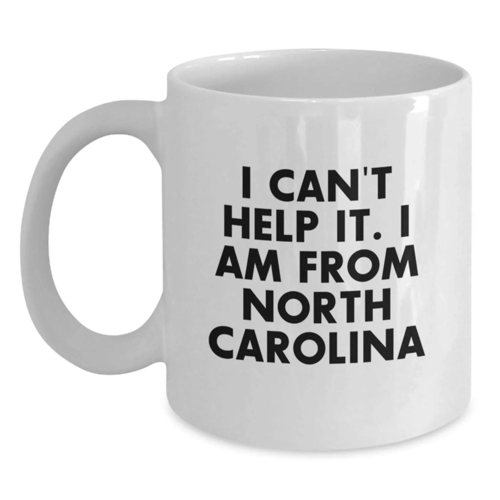 Funny North Carolina Gifts From Friends And Family, I Can't Help It. I Am From North Carolina White Coffee Mug, Birthday Unique Gifts for Men Women