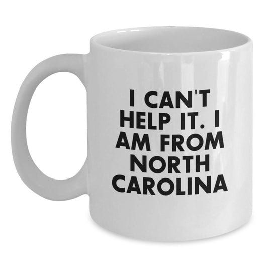 Funny North Carolina Gifts From Friends And Family, I Can't Help It. I Am From North Carolina White Coffee Mug, Birthday Unique Gifts for Men Women - Main