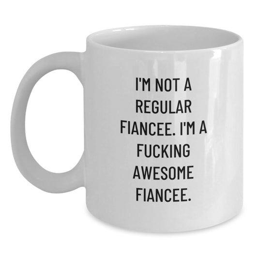 Funny Fiancee Gifts, I'm Not A Regular Fiancee. I'm A F--king Awesome Fiancee. White Coffee Mug for Graduation, Gifts from Friends, Gifts for Fiancee - Main