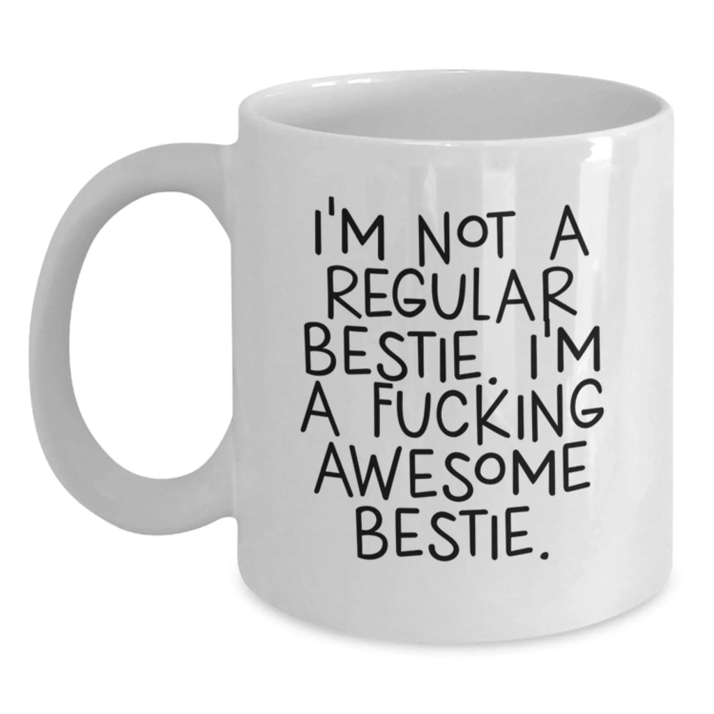 Funny Christmas Unique Gifts from Women to Bestie, White Coffee Mug with 'I'm Not A Regular Bestie. I'm A F--king Awesome Bestie.' Quote, Bestie White Coffee Mug, Bestie Christmas Unique Gifts