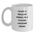 Funny Friends White Coffee Mug, Gifts from Friends to Friend, Christmas Unique Gifts, I'm Not A Regular Friend. I'm A F--king Awesome Friend., White Coffee Mug for Friend