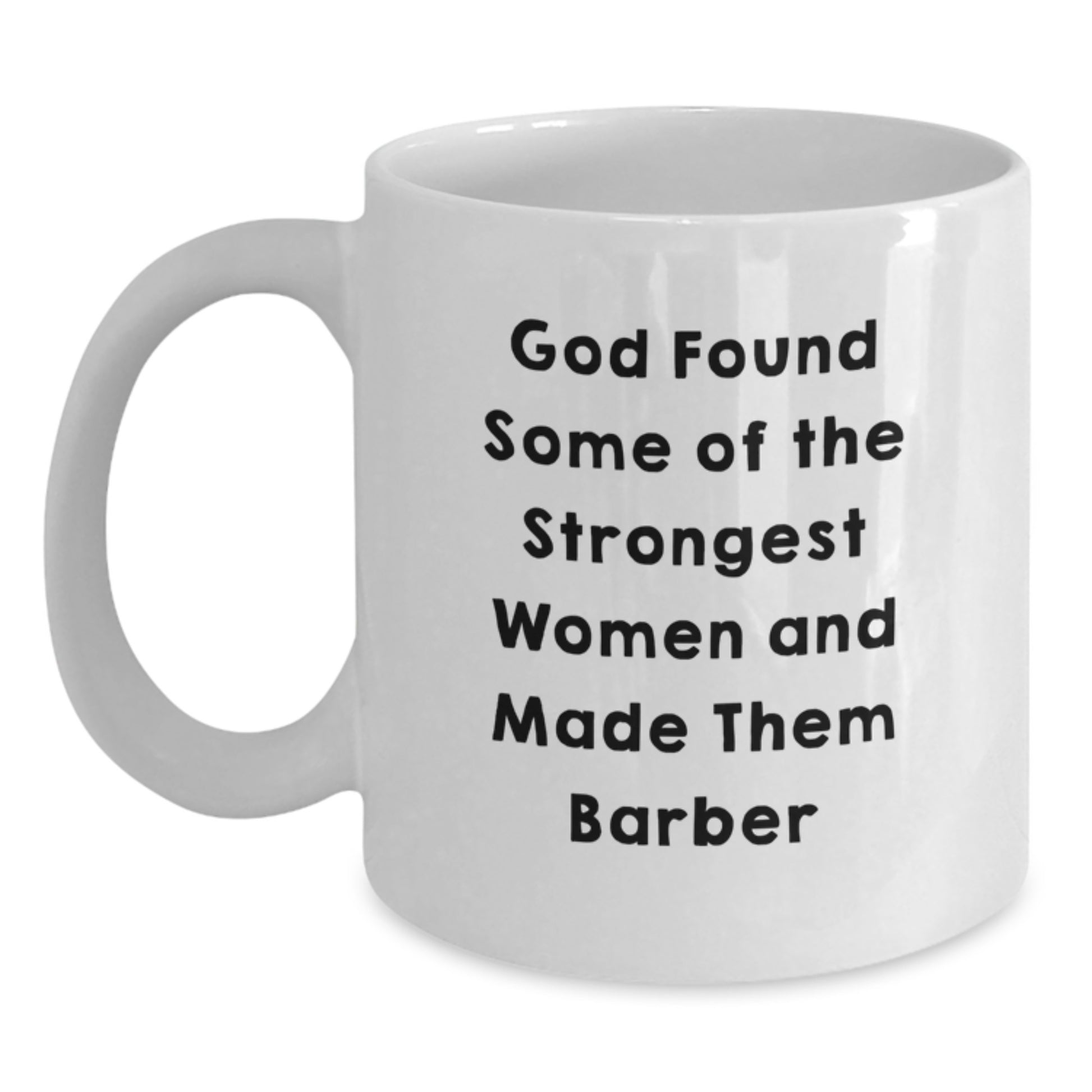 Funny Barber Gifts for Men White Coffee Mugs Gifts from Family to Barber - God Found Some Of The Strongest Women And Made Them Barber - Main