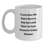 Funny Urban Planner White Coffee Mug Gifts from Friends and Family, Unique Christmas Unique Gifts, I Love How We Don't Have To Say Out Loud That I'm Your Favorite Urban Planner Gifts