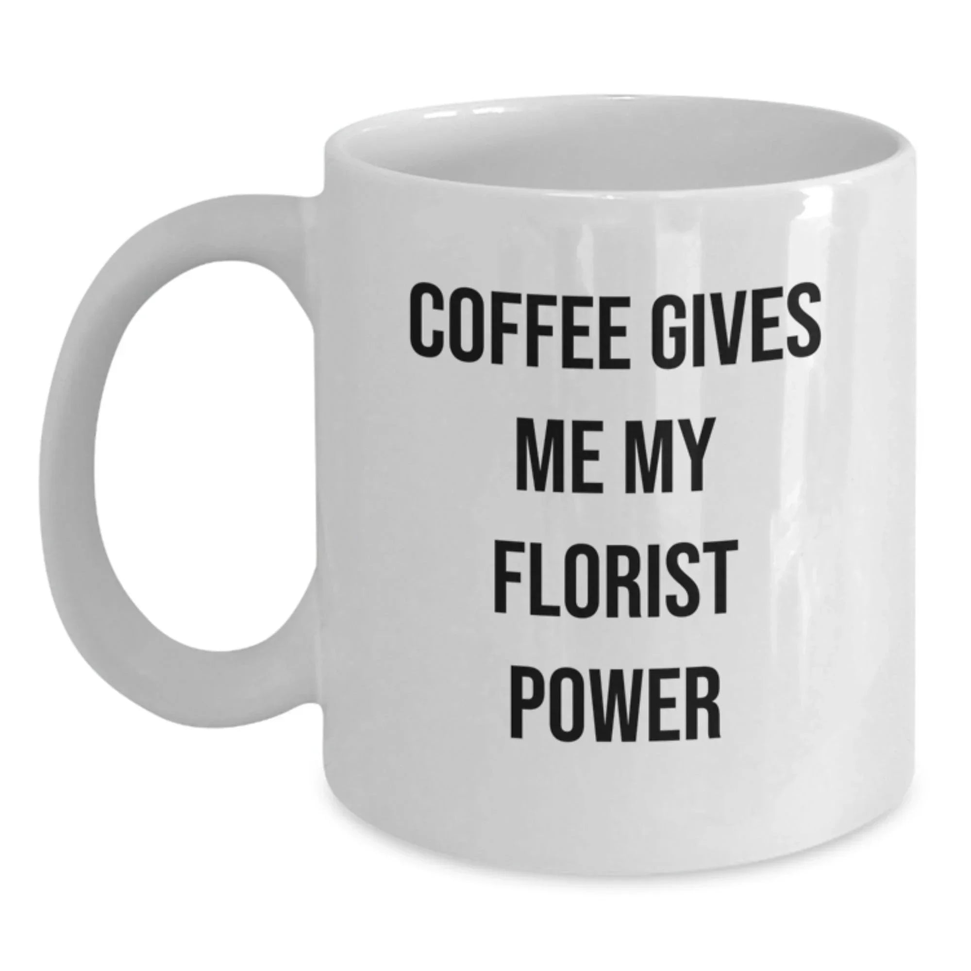Funny Florist Coffee Mug Gifts from Friends for Birthday, 'Coffee Gives Me My Florist Power', White Coffee Mug, 11oz or 15oz Capacity, Ceramic, Microwave and Dishwasher Safe