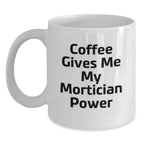 Funny Mortician Gifts from Friends to Family - White Coffee Mug - Coffee Gives Me My Mortician Power