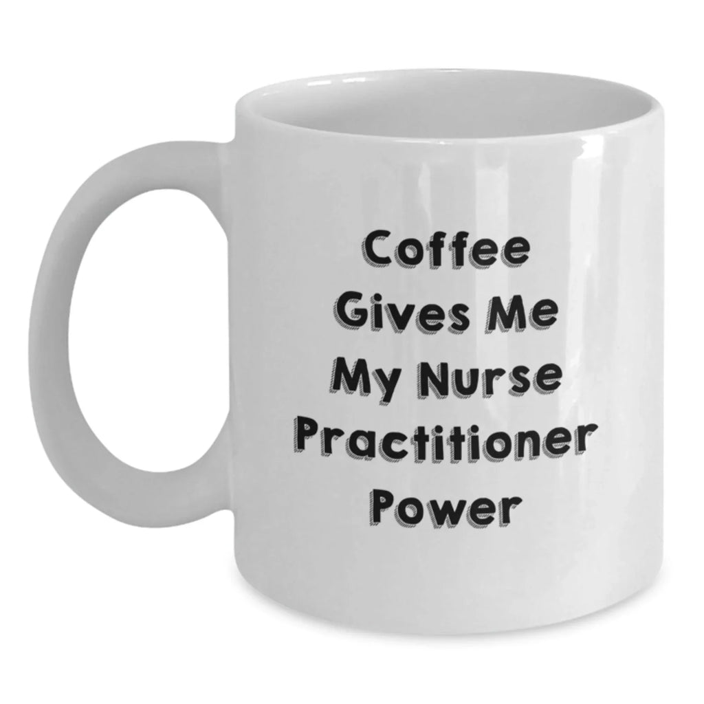 Funny Nurse Practitioner Gifts for Nurse Practitioner from Family, Nurse Practitioner White Coffee Mugs with Coffee Gives Me My Nurse Practitioner Power Quote, Unique Christmas Unique Gifts