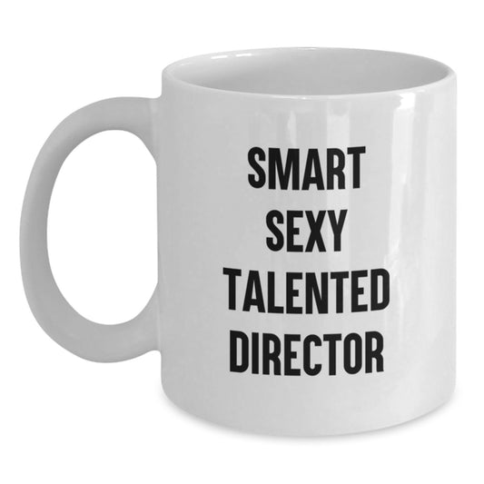 Funny Director White Coffee Mug, Gifts from Friends to Director, 'Smart Sexy Talented Director', 11oz or 15oz Capacity, Birthday Unique Gifts - Main