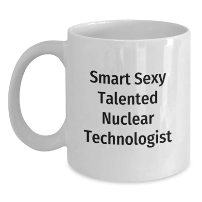 Smart Sexy Talented Nuclear Technologist Funny Mug Gifts for Nuclear Technologists from Friends - Main