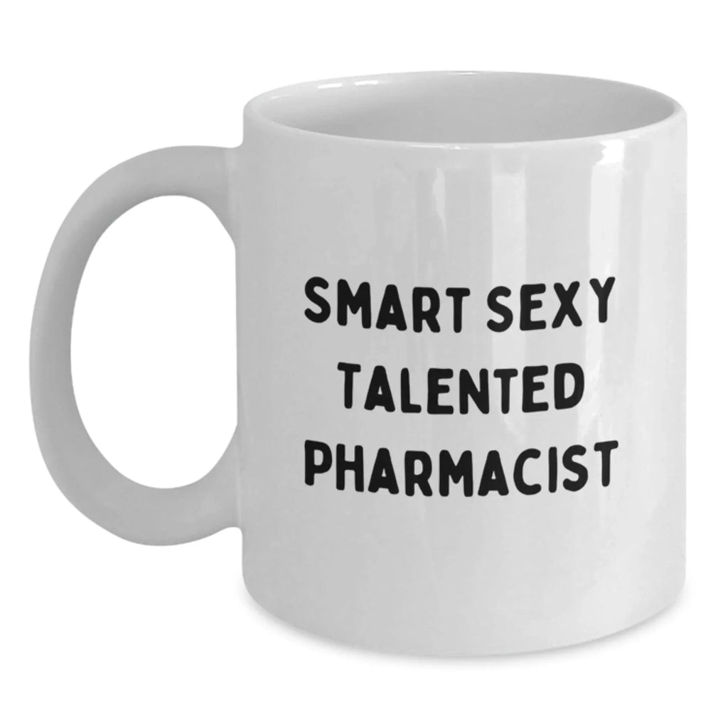 Funny Smart Sexy Talented Pharmacist Gifts, White Coffee Mug for Pharmacist Birthday, Gifts from Friends for Pharmacist, Funny Quote