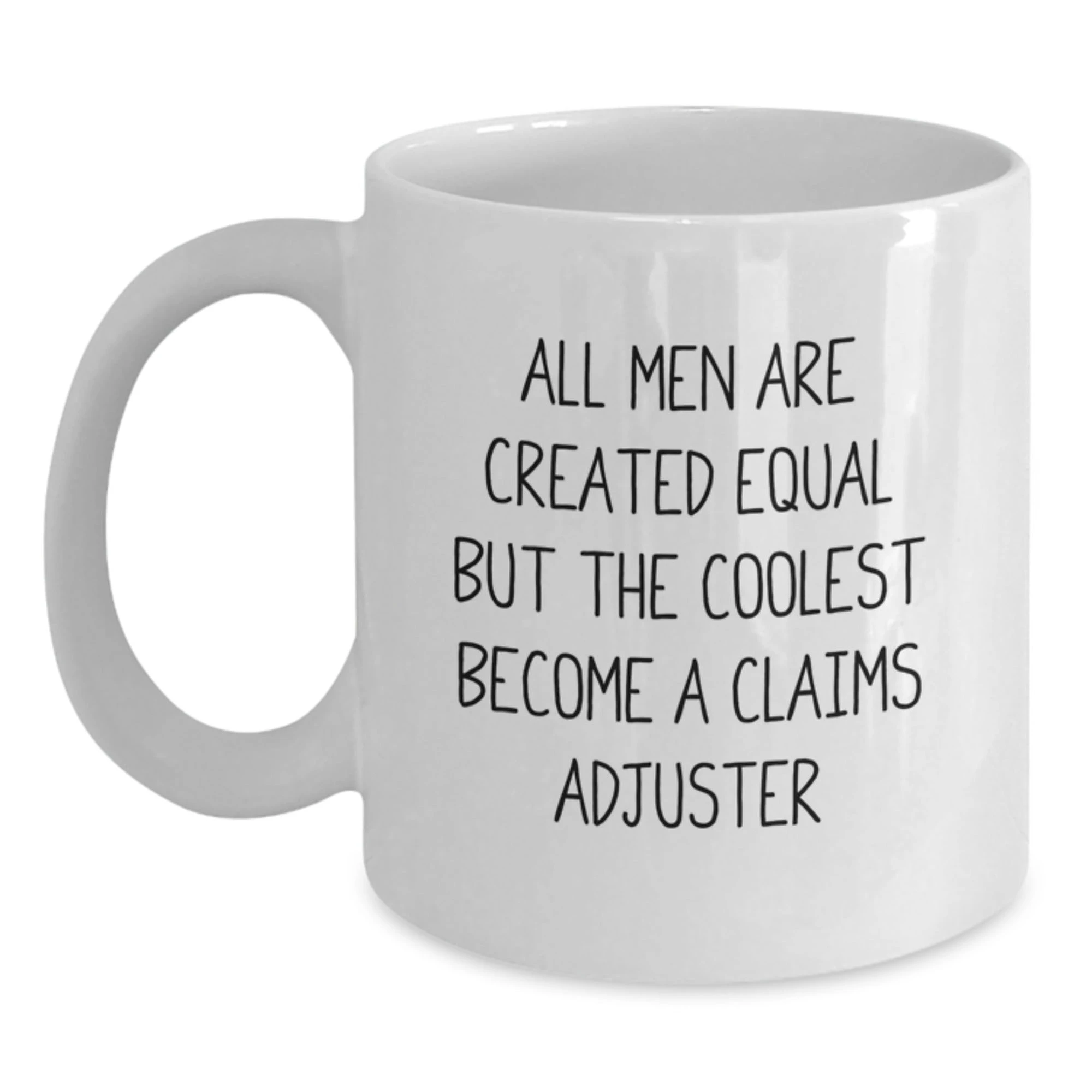 Funny Claims Adjuster White Coffee Mug Gift for Claims Adjuster Mom from Family - All Men Are Created Equal But The Coolest Become A Claims Adjuster - Main