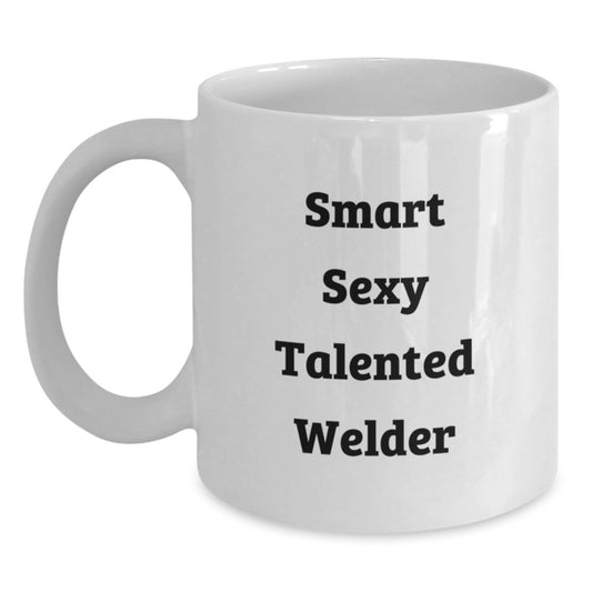 Funny Welder Gift, Smart Sexy Talented Welder Quote, White Coffee Mug for Welder, Gifts from Friends, Graduation Unique Gifts - Main