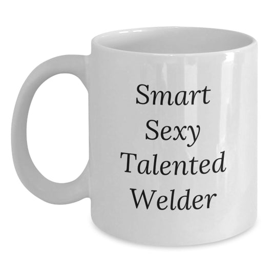 Smart Sexy Talented Welder Gifts for Graduation, Funny White Coffee Mug from Friends, 11oz or 15oz Capacity, Ceramic, Microwave, and Dishwasher Safe - Main