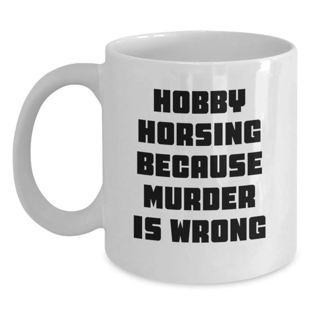 Funny Hobby Horsing Gifts for Men from Friends, White Coffee Mug for Graduation, 'Hobby Horsing Because Murder Is Wrong' Quote
