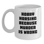 Funny Hobby Horsing Gifts for Men from Friends, White Coffee Mug for Graduation, 'Hobby Horsing Because Murder Is Wrong' Quote