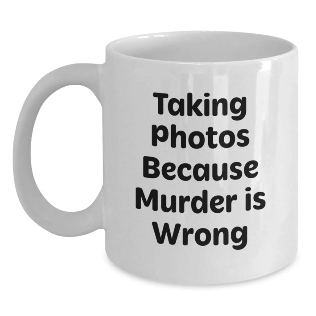 Funny Taking Photos Gifts from Friends and Family for Graduation, White Coffee Mug with 'Taking Photos Because Murder Is Wrong' Quote