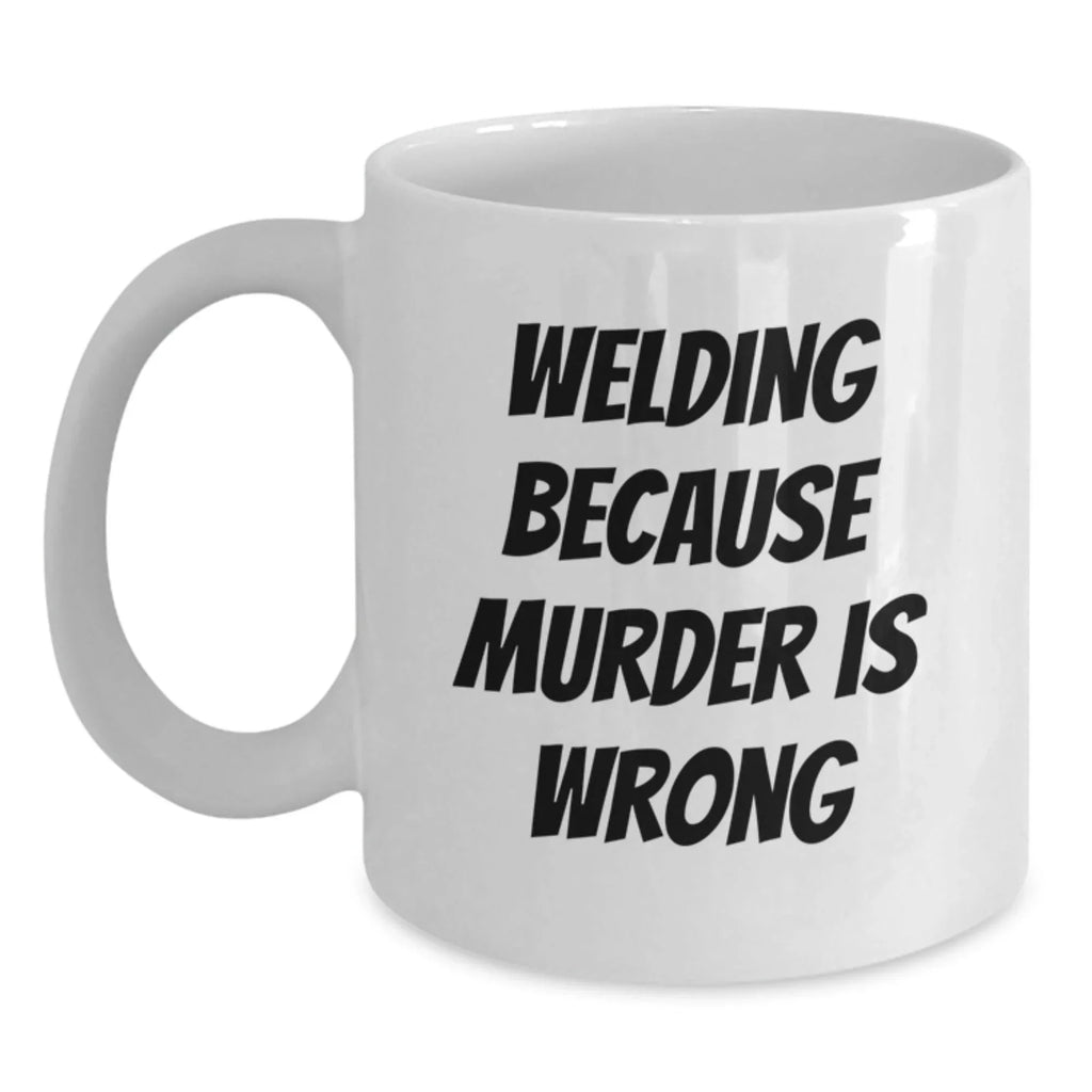 Funny Welding Gifts from Friends for Men, Unique White Coffee Mugs, Christmas Unique Gifts Inspired by Welding Because Murder Is Wrong