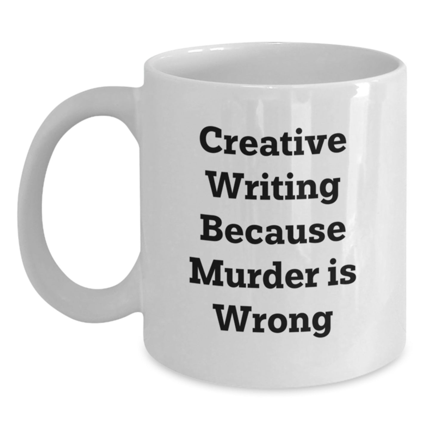 Creative Writing Gifts from Friends for Graduation, 'Creative Writing Because Murder Is Wrong' White Coffee Mug, 11oz or 15oz Capacity - Main