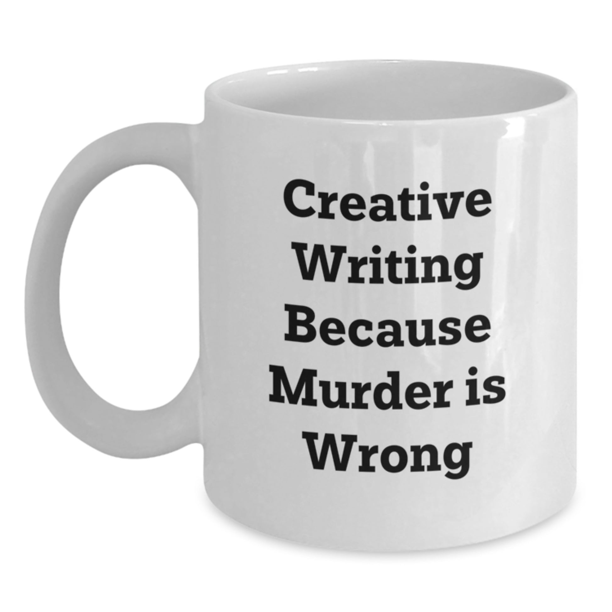 Creative Writing Gifts from Friends for Graduation, 'Creative Writing Because Murder Is Wrong' White Coffee Mug, 11oz or 15oz Capacity - Main
