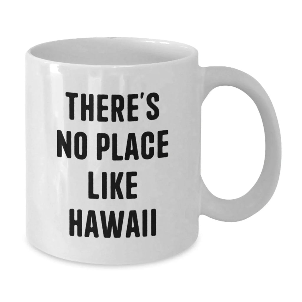 Funny Hawaii Gifts from Friends, White Coffee Mugs for Men, There's No Place Like Hawaii Quote, Unique Christmas Unique Gifts, 11oz or 15oz Capacity