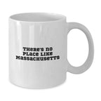 Funny Massachusetts Gifts from Friends to Family - White Coffee Mug, There's No Place Like Massachusetts
