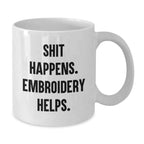 Funny Embroidery Gifts for Graduation - 'Shit Happens. Embroidery Helps.' White Coffee Mug from Friends to Embroidery Enthusiasts, Perfect for Coworkers, Family, and Men