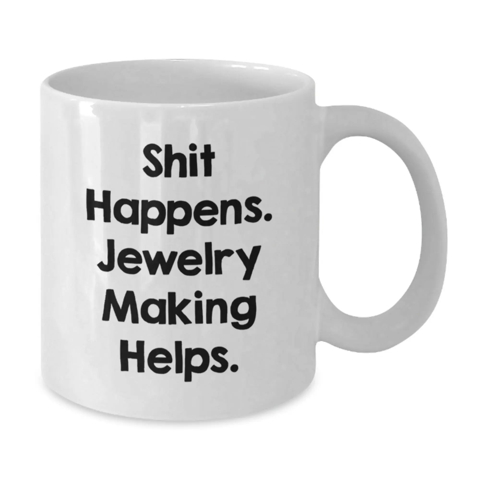 Jewelry Making Enthusiasts Gifts from Friends and Family - Shit Happens. Jewelry Making Helps. Birthday Unique Coffee Mug, White 11oz or 15oz Ceramic - Additional