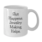 Funny Jewelry Making Quotes Gift for Jewelry Making Friends - 'Shit Happens. Jewelry Making Helps.' White Coffee Mug for Birthday - Additional